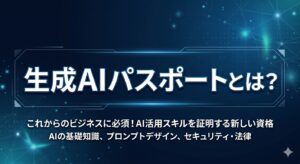 「ChatGPT、なんとなく使ってる」から卒業！今話題の『生成AIパスポート』で“AIを飼い慣らす”ビジネスパーソンを目指してみませんか？